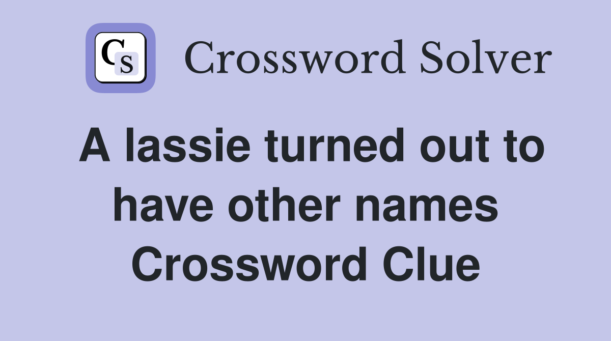 A lassie turned out to have other names Crossword Clue
