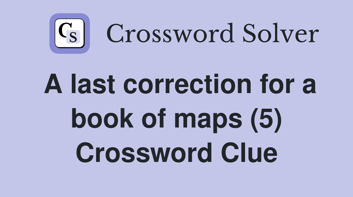 A last correction for a book of maps (5) Crossword Clue
