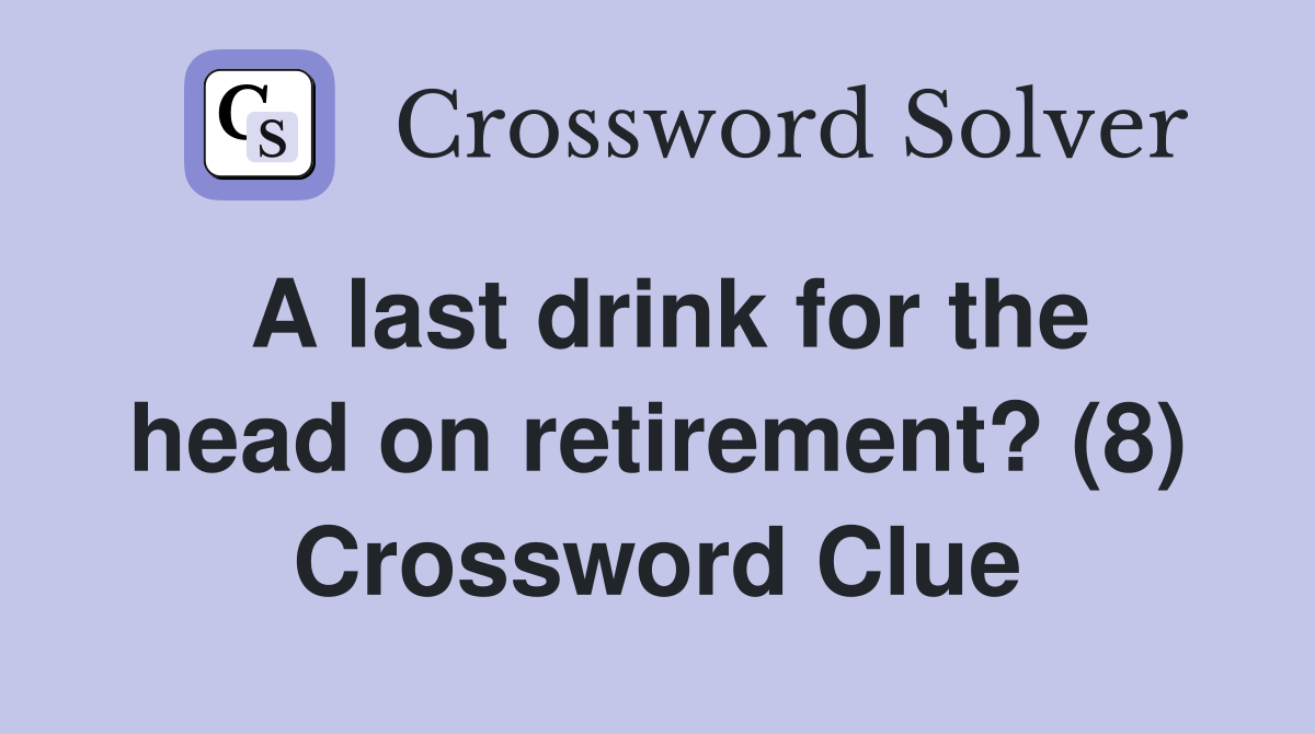 A last drink for the head on retirement? (8) Crossword Clue