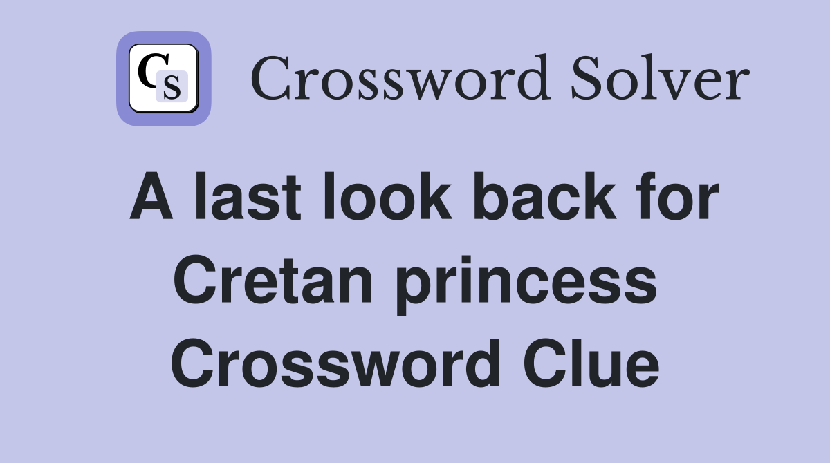 A last look back for Cretan princess Crossword Clue