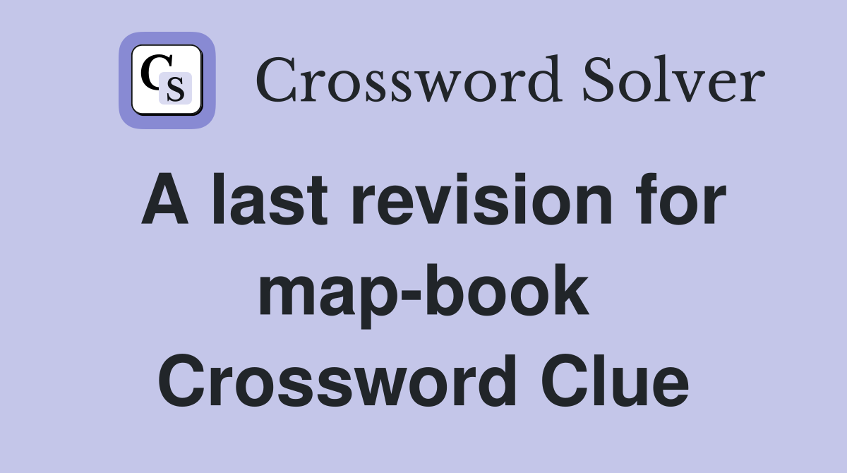 A last revision for map-book Crossword Clue