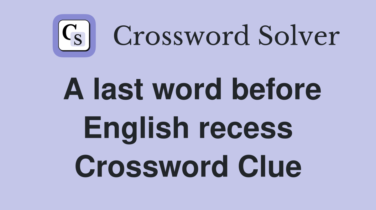 A last word before English recess Crossword Clue