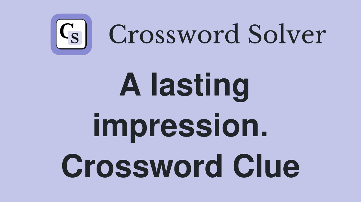 A lasting impression. Crossword Clue