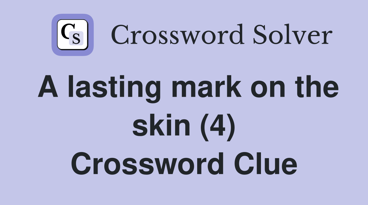A lasting mark on the skin (4) Crossword Clue