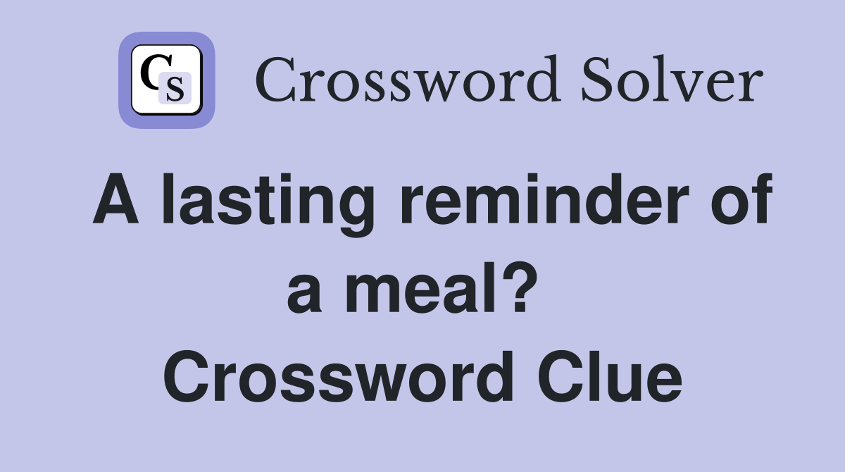 A lasting reminder of a meal?  Crossword Clue