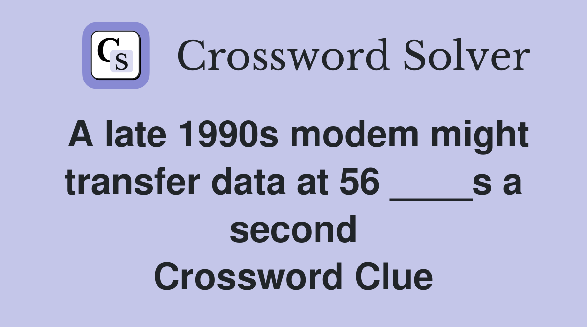 A late 1990s modem might transfer data at 56 ____s a second Crossword Clue