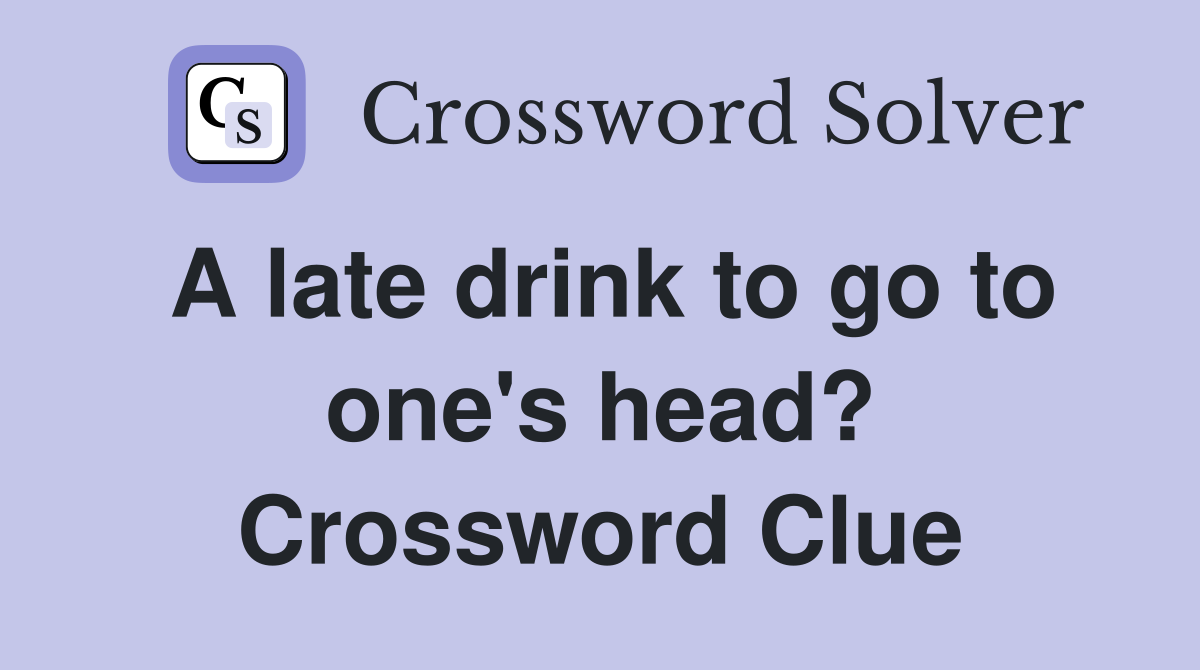 A late drink to go to one's head? Crossword Clue