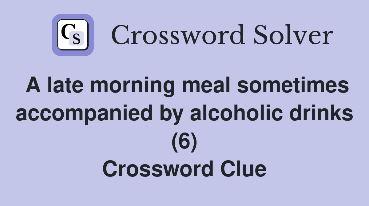 A late morning meal sometimes accompanied by alcoholic drinks (6) Crossword Clue