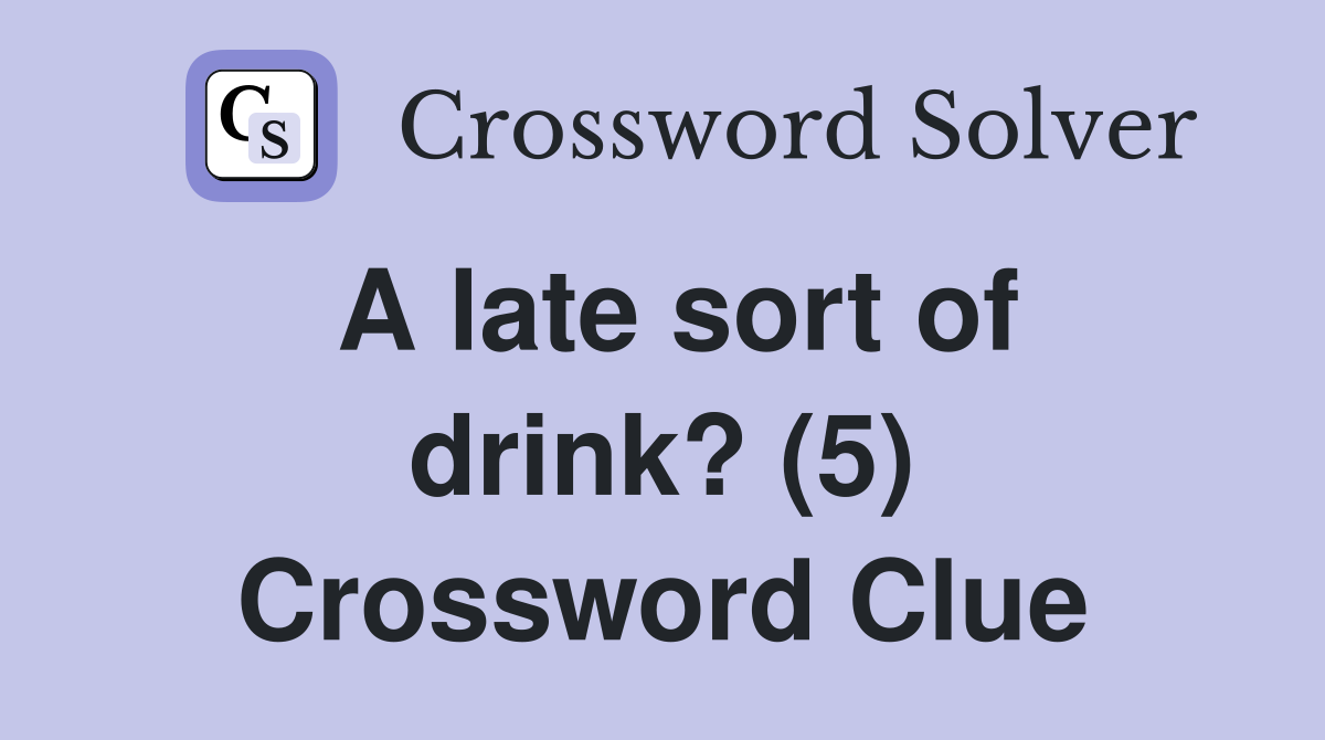 A late sort of drink? (5) Crossword Clue