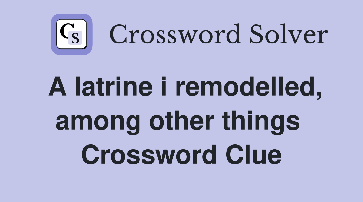 A latrine i remodelled, among other things  Crossword Clue
