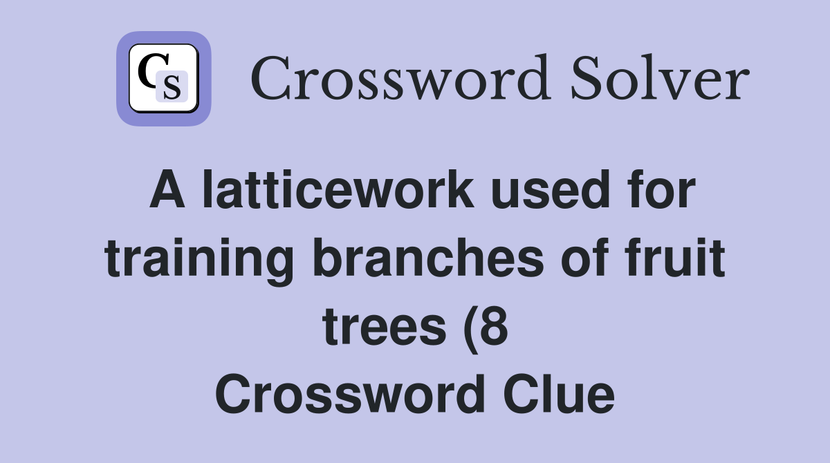 A latticework used for training branches of fruit trees (8) Crossword A latticework used for training branches of fruit trees (8) Crossword