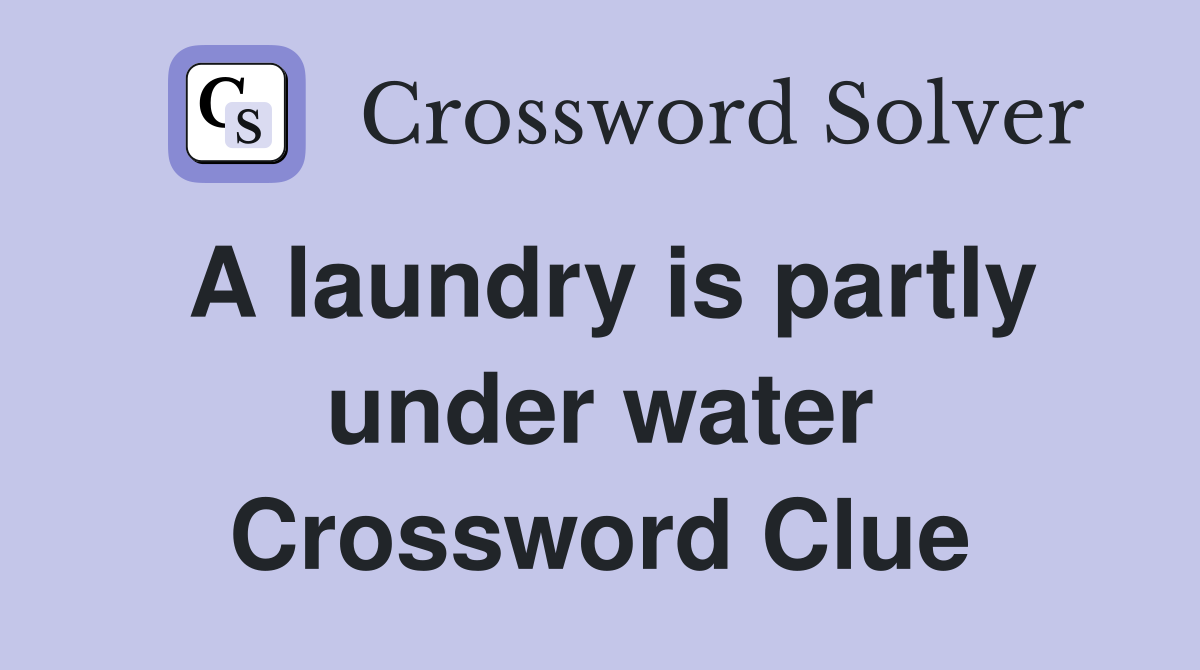 A laundry is partly under water Crossword Clue