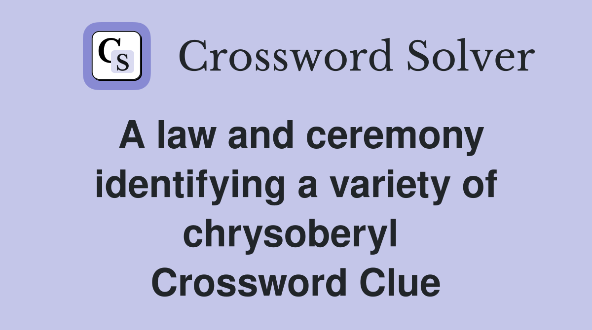 A law and ceremony identifying a variety of chrysoberyl  Crossword Clue