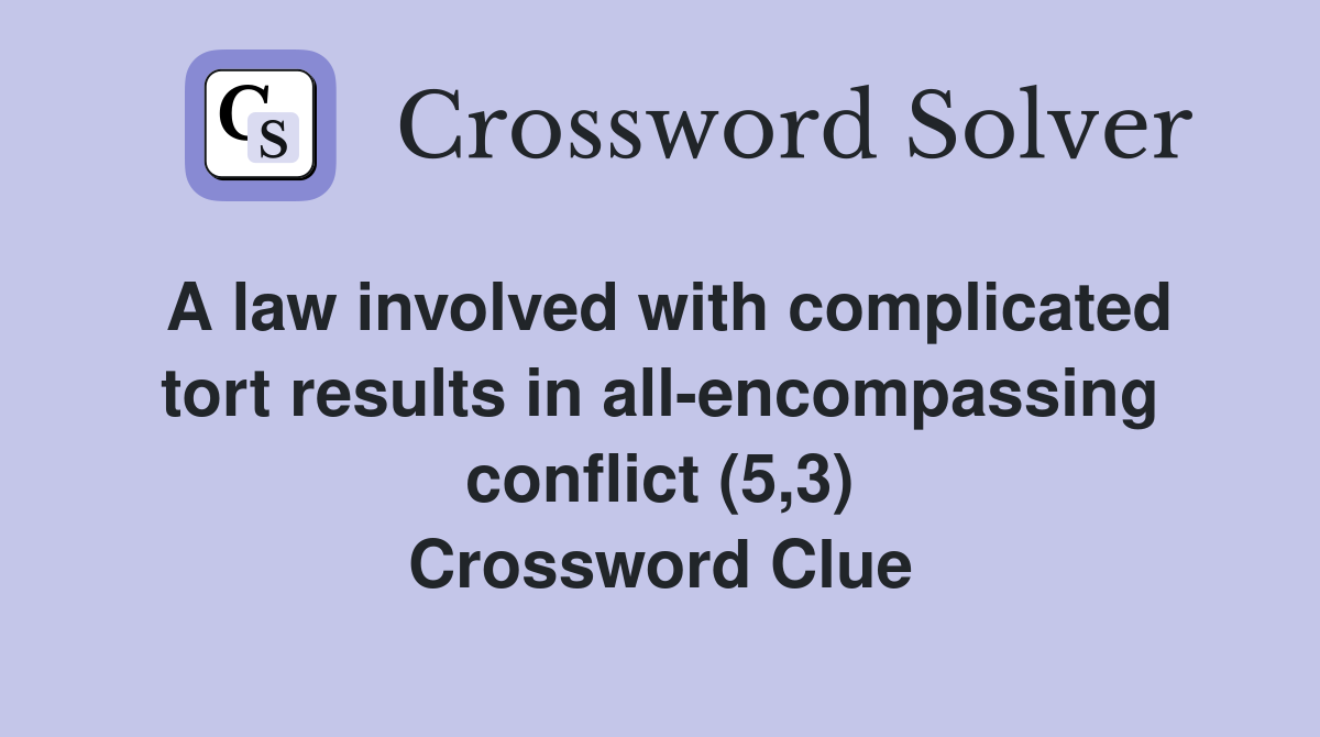 A law involved with complicated tort results in all-encompassing conflict (5,3) Crossword Clue