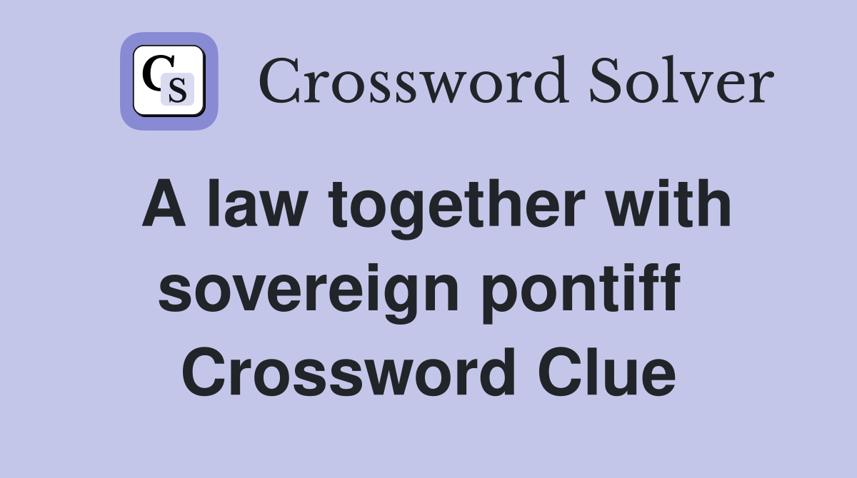 A law together with sovereign pontiff  Crossword Clue