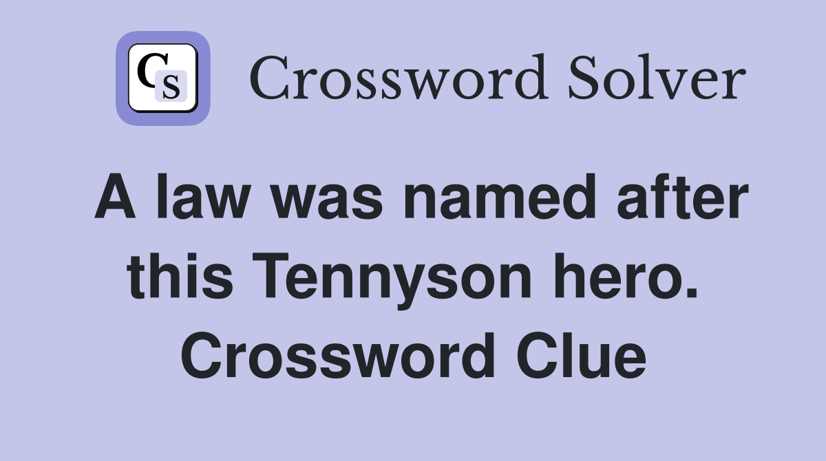 A law was named after this Tennyson hero. Crossword Clue