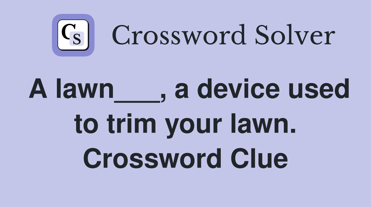 A lawn___, a device used to trim your lawn. Crossword Clue