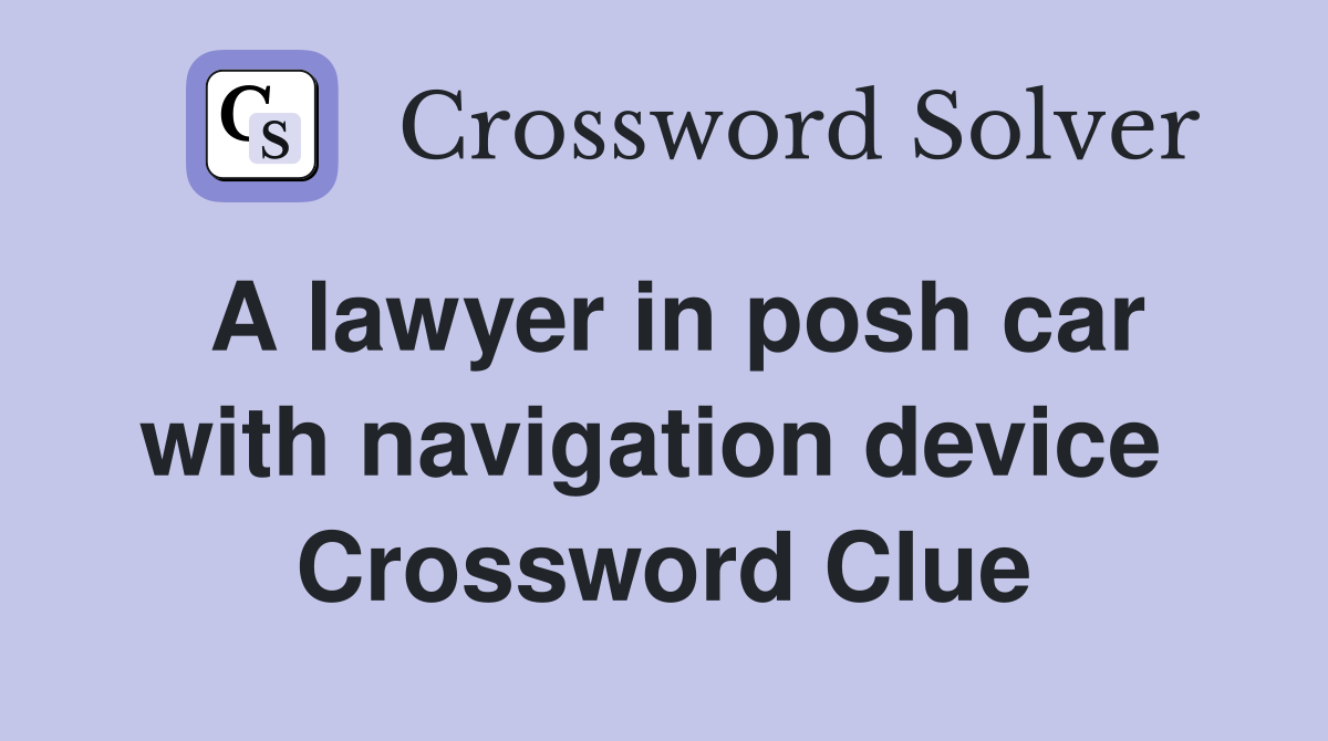 A lawyer in posh car with navigation device  Crossword Clue