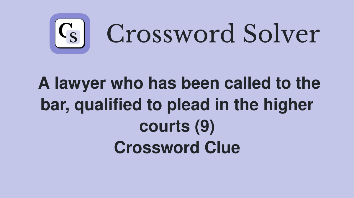 A lawyer who has been called to the bar, qualified to plead in the higher courts (9) Crossword Clue