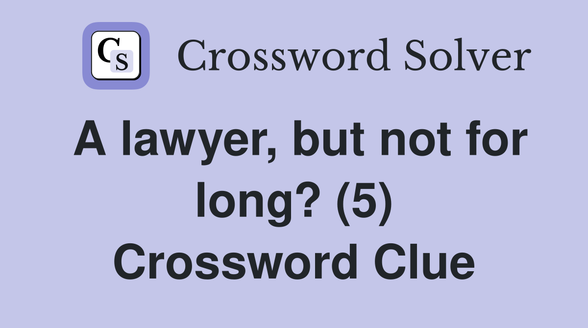A lawyer, but not for long? (5) Crossword Clue