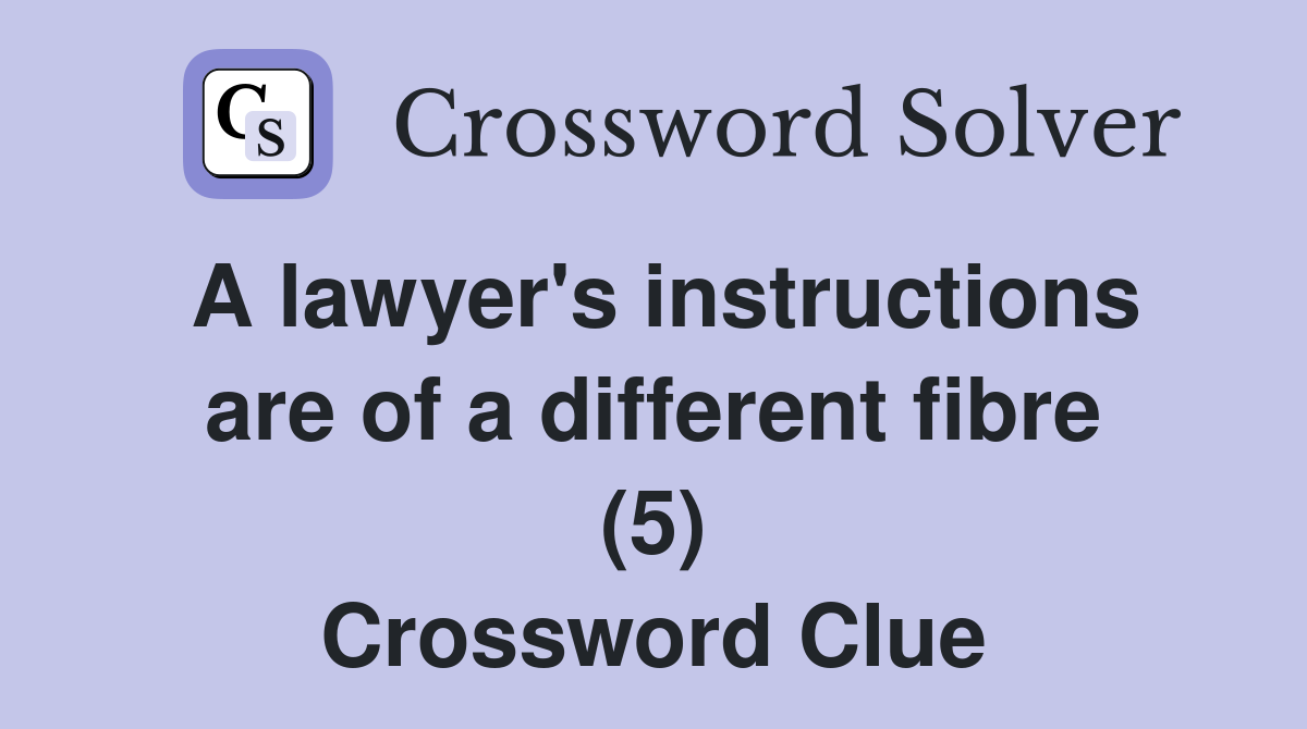 A lawyer's instructions are of a different fibre (5) Crossword Clue