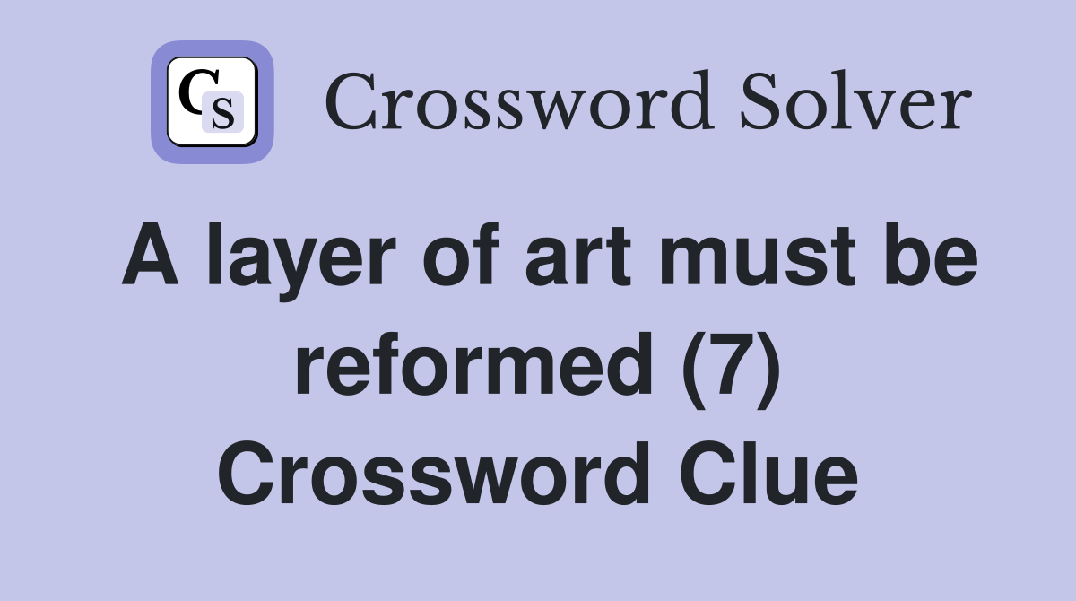 A layer of art must be reformed (7) Crossword Clue