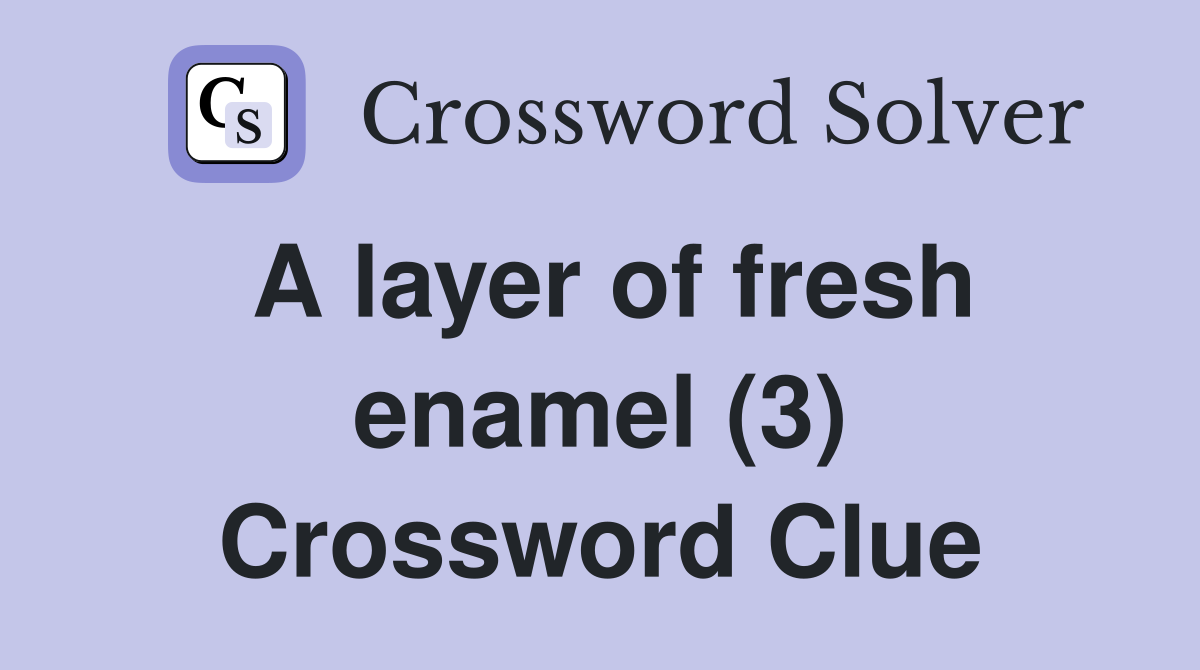 A layer of fresh enamel (3) Crossword Clue