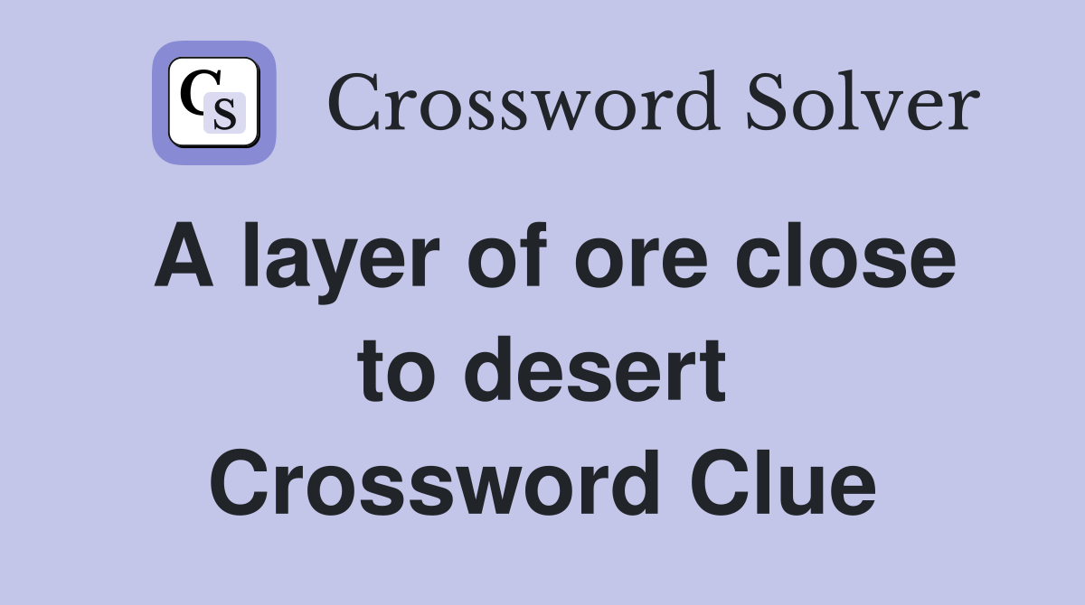 A layer of ore close to desert Crossword Clue
