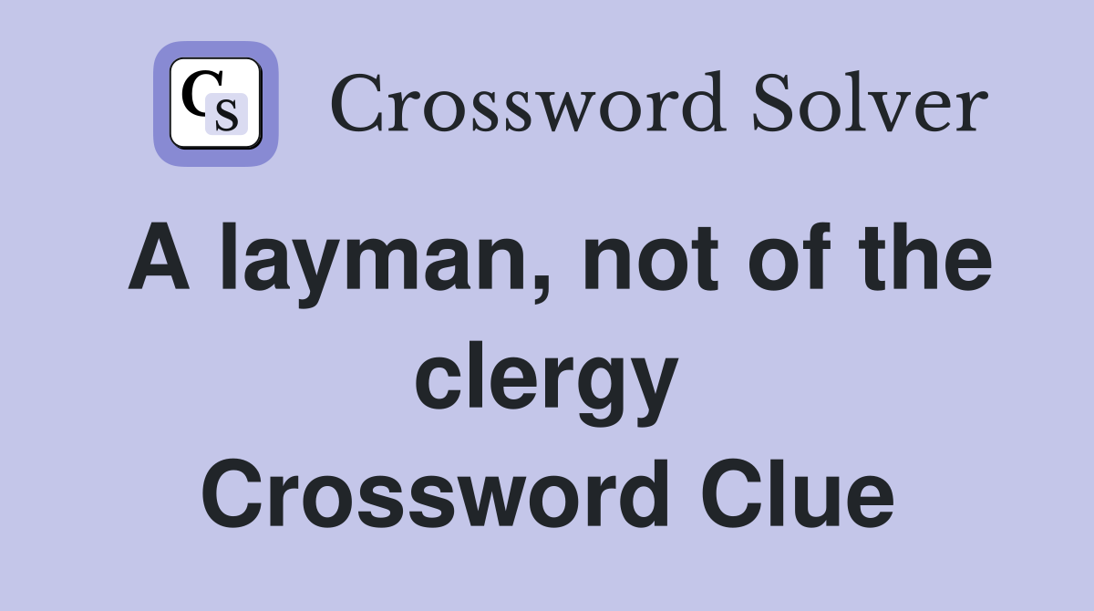 A layman, not of the clergy Crossword Clue
