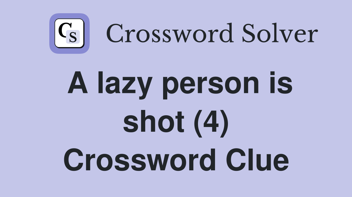 A lazy person is shot (4) Crossword Clue