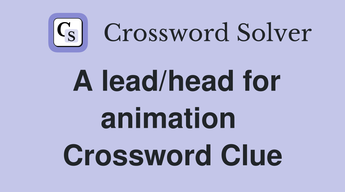 A lead/head for animation  Crossword Clue