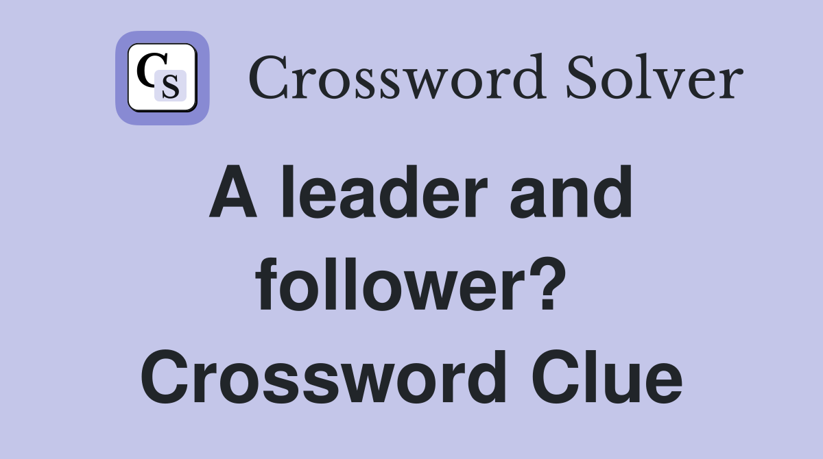 A leader and follower? Crossword Clue