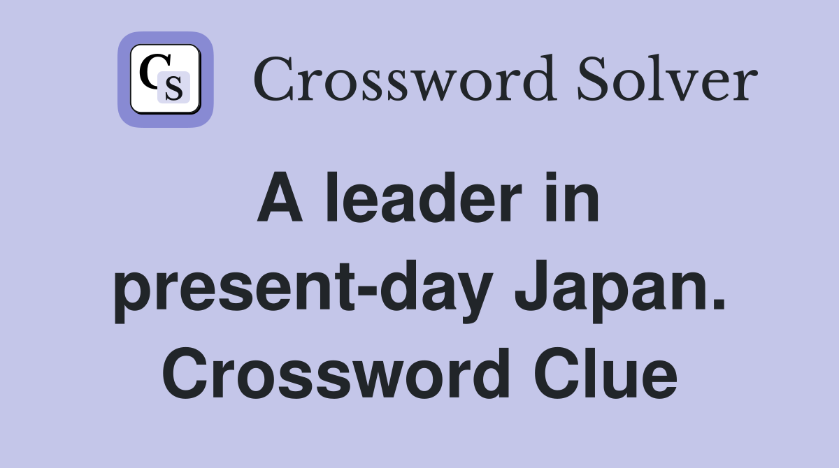 A leader in present-day Japan. Crossword Clue