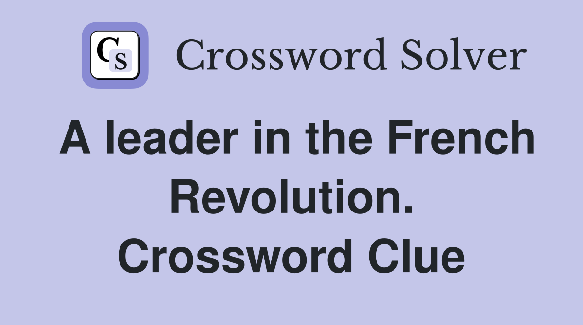 A leader in the French Revolution. Crossword Clue