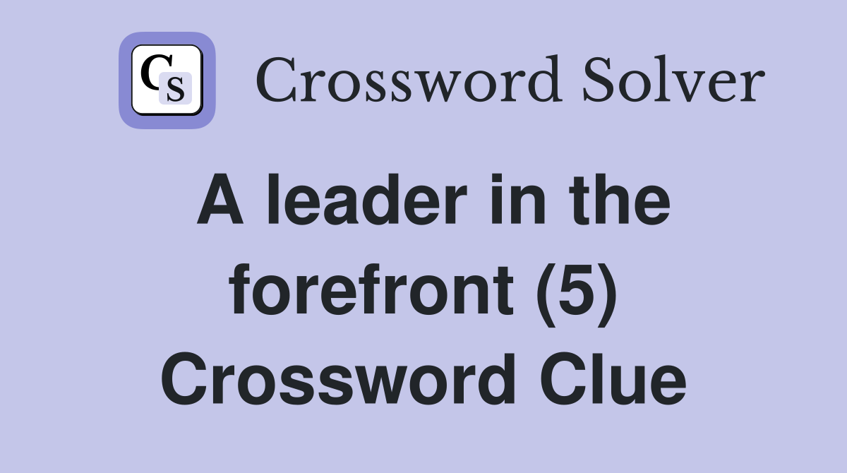 A leader in the forefront (5) Crossword Clue
