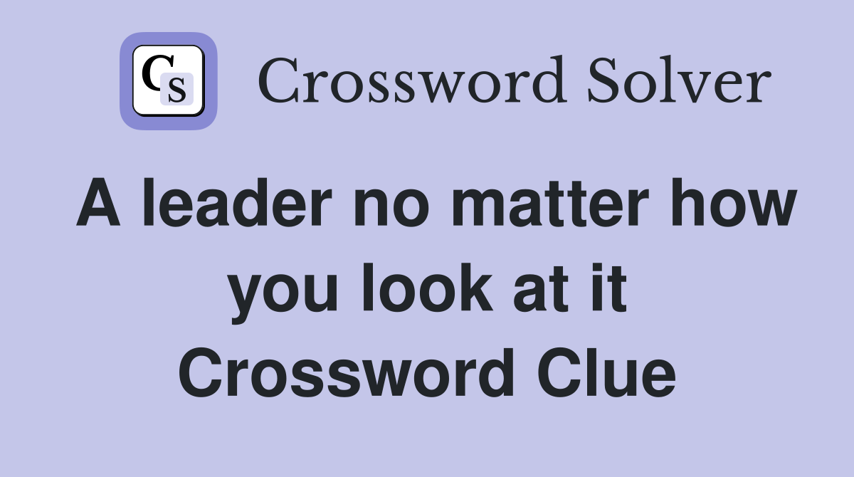 A leader no matter how you look at it Crossword Clue