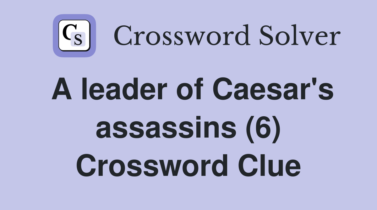A leader of Caesar's assassins (6) Crossword Clue