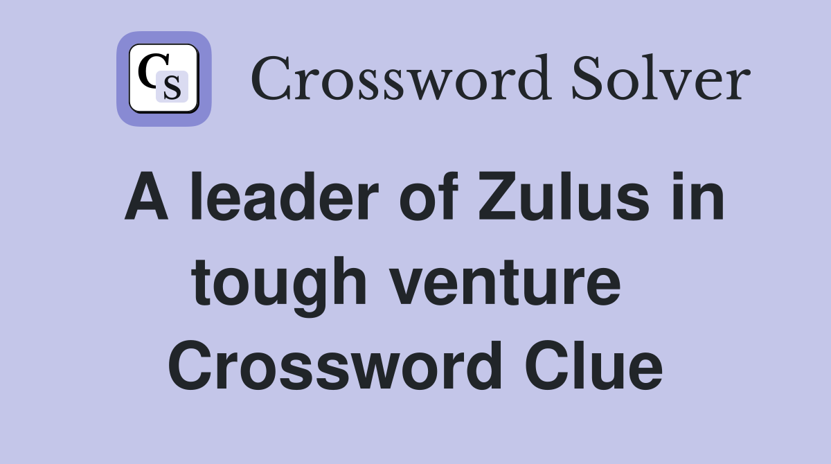 A leader of Zulus in tough venture  Crossword Clue