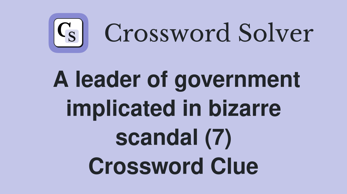 A leader of government implicated in bizarre scandal (7) Crossword Clue