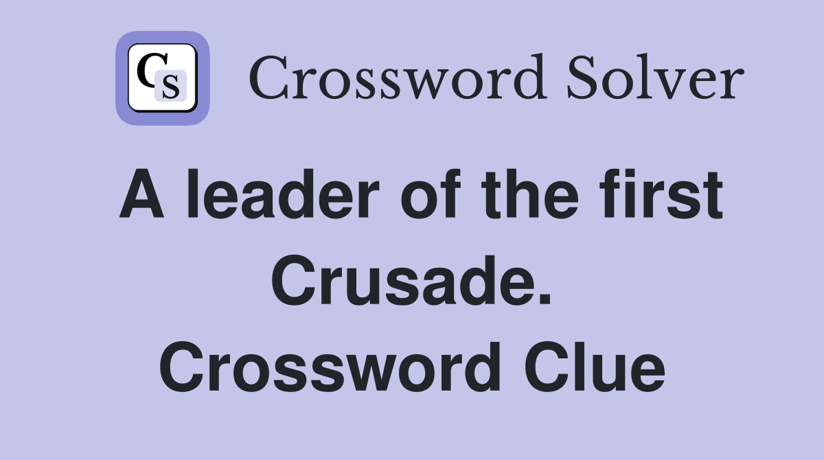 A leader of the first Crusade. Crossword Clue