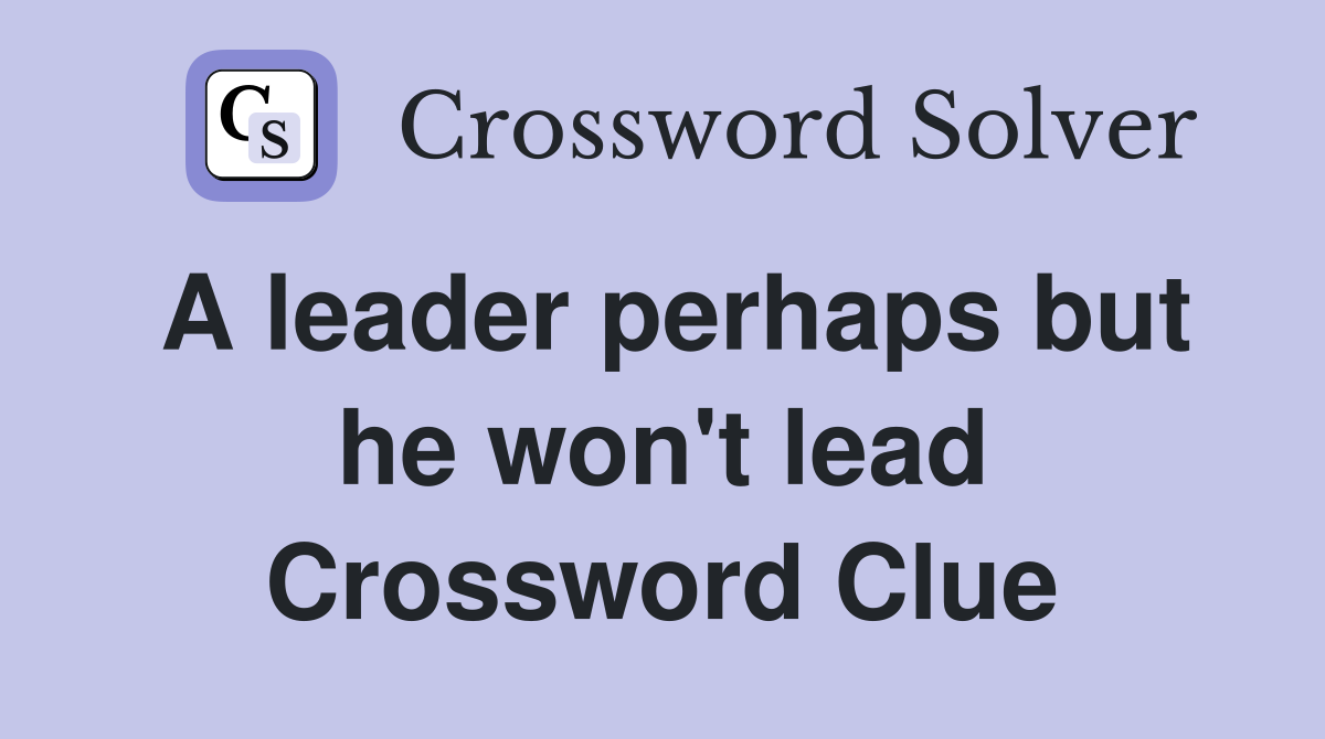 A leader perhaps but he won't lead Crossword Clue