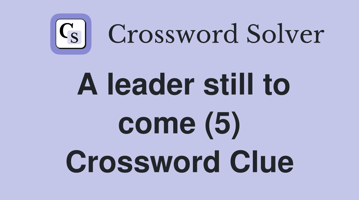 A leader still to come (5) Crossword Clue