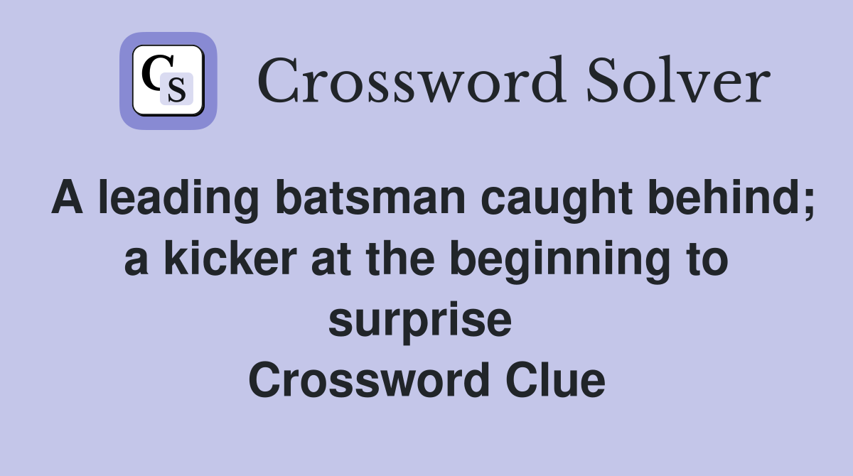 A leading batsman caught behind; a kicker at the beginning to surprise  Crossword Clue