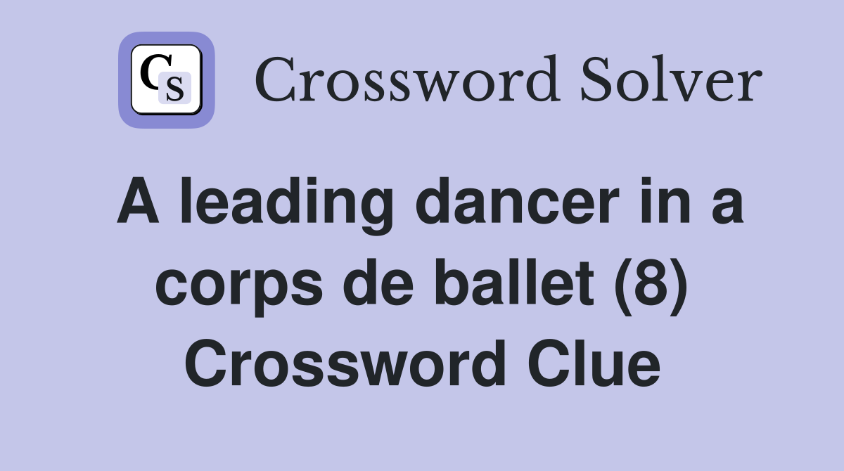 A leading dancer in a corps de ballet (8) Crossword Clue