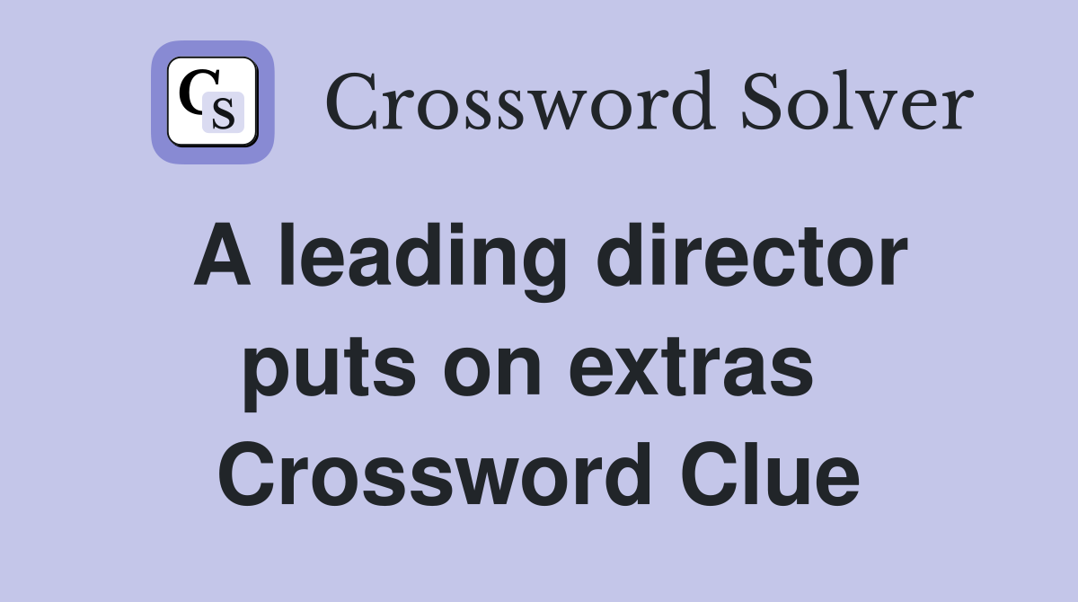 A leading director puts on extras  Crossword Clue