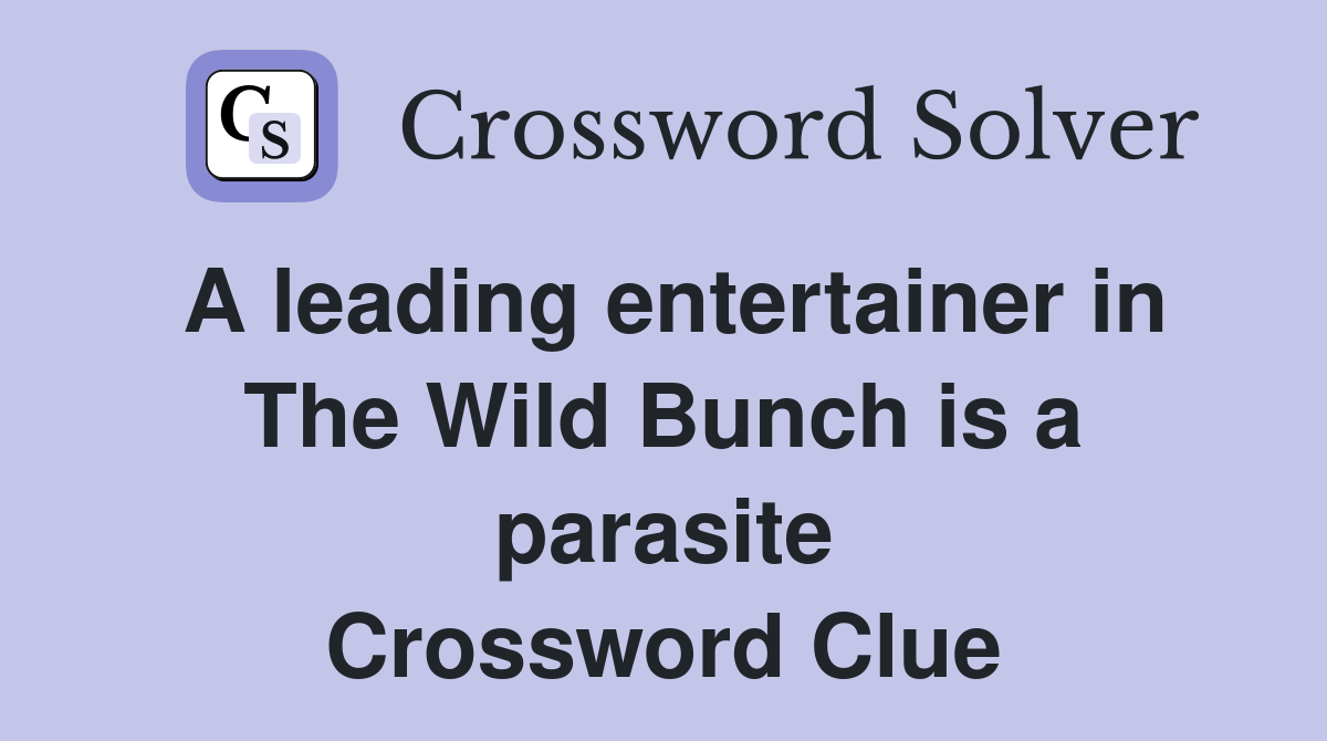 A leading entertainer in The Wild Bunch is a parasite Crossword Clue