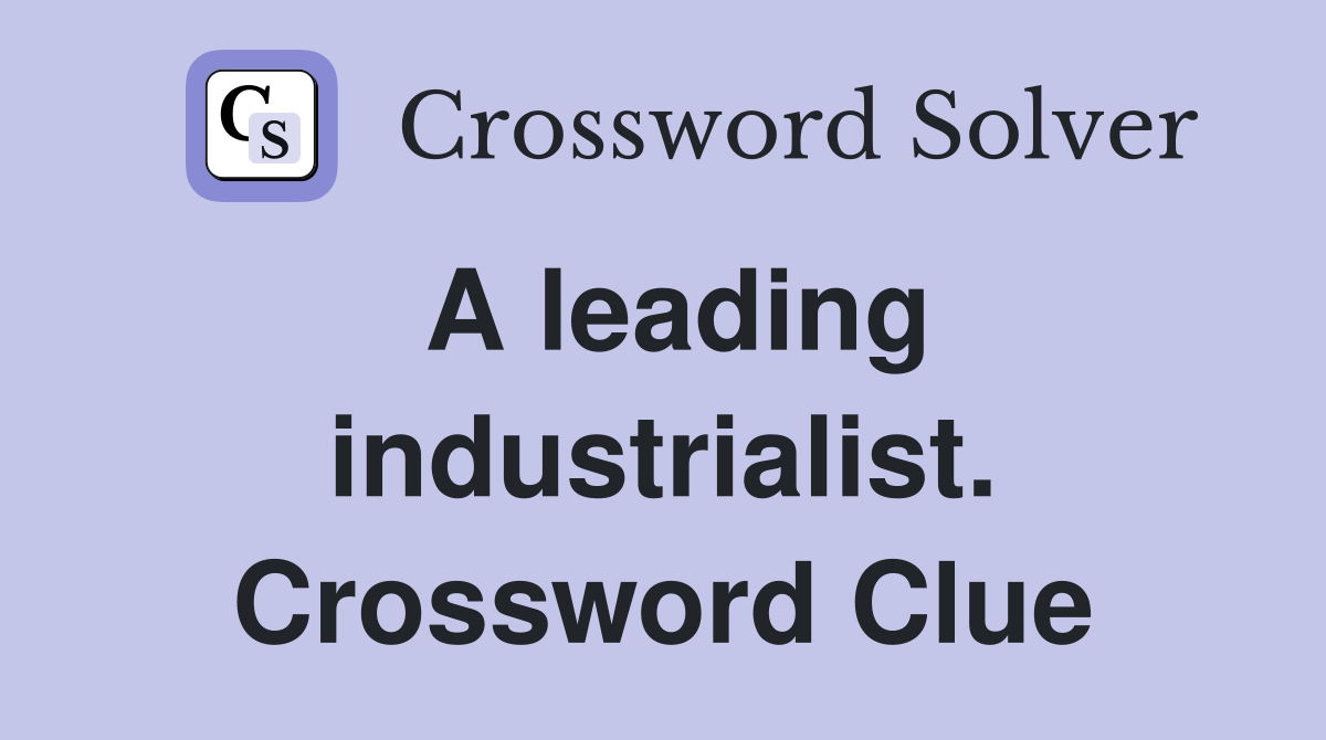 A leading industrialist. Crossword Clue