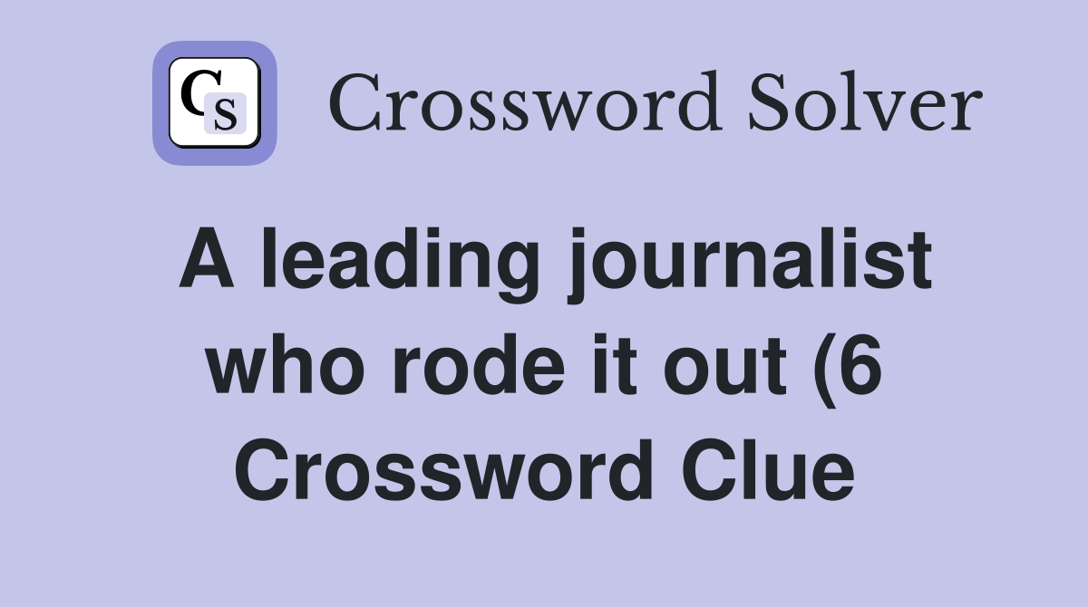 A leading journalist who rode it out (6) Crossword Clue Answers A leading journalist who rode it out (6) Crossword Clue Answers