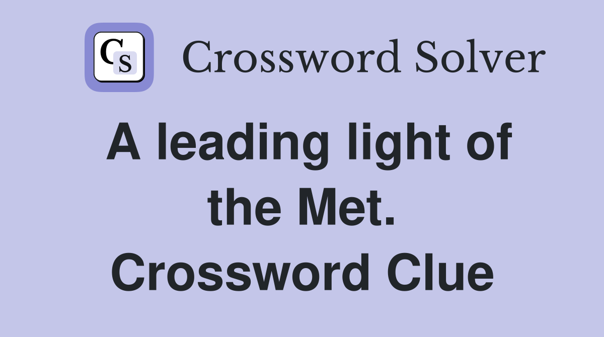 A leading light of the Met. Crossword Clue