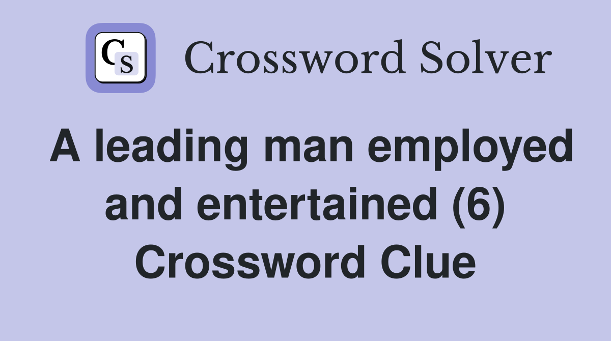 A leading man employed and entertained (6) Crossword Clue